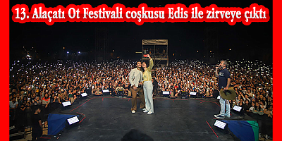 13. Alaçatı Ot Festivali coşkusu Edis ile zirveye çıktı