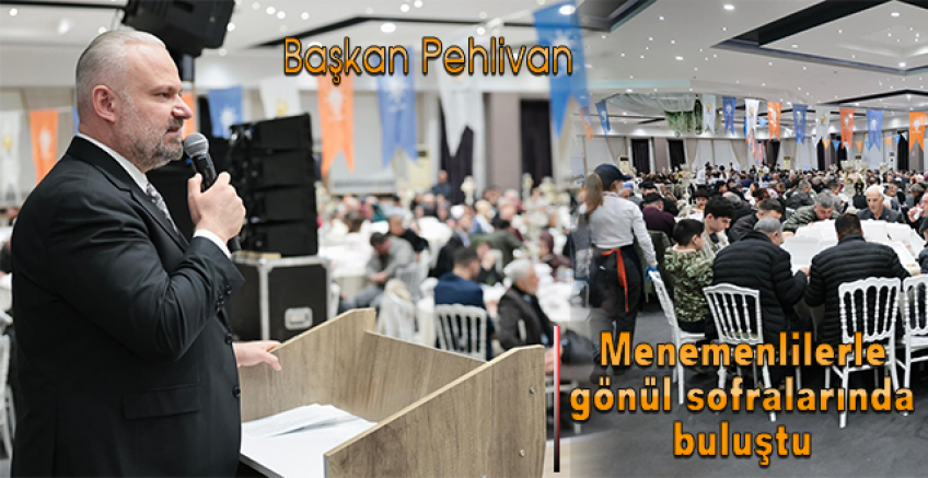 Başkan Pehlivan, Menemenlilerle gönül sofralarında buluştu