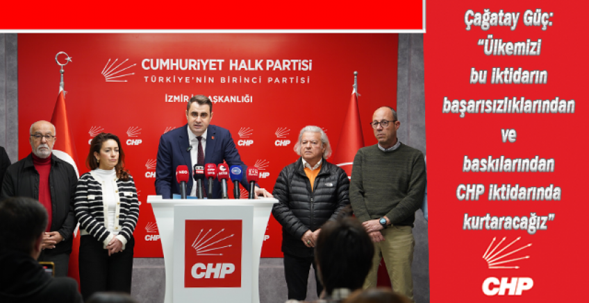 Çağatay Güç: “Ülkemizi bu iktidarın başarısızlıklarından ve baskılarından CHP iktidarında kurtaracağız”