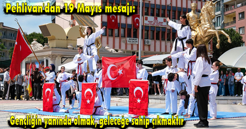 Pehlivan'dan 19 Mayıs mesajı: Gençliğin yanında olmak, geleceğe sahip çıkmaktır
