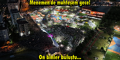 Menemen'de muhteşem gece! On binler buluştu...