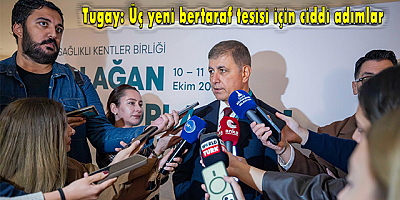 Tugay: Üç yeni bertaraf tesisi için ciddi adımlar atıyoruz